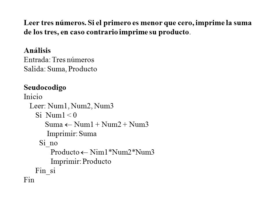 Leer tres números. Si el primero es menor que cero, imprime la suma de los tres, en caso contrario imprime su producto.