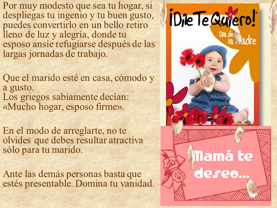 Por muy modesto que sea tu hogar, si despliegas tu ingenio y tu buen gusto, puedes convertirlo en un bello retiro lleno de luz y alegría, donde tu esposo ansíe refugiarse después de las largas jornadas de trabajo.
