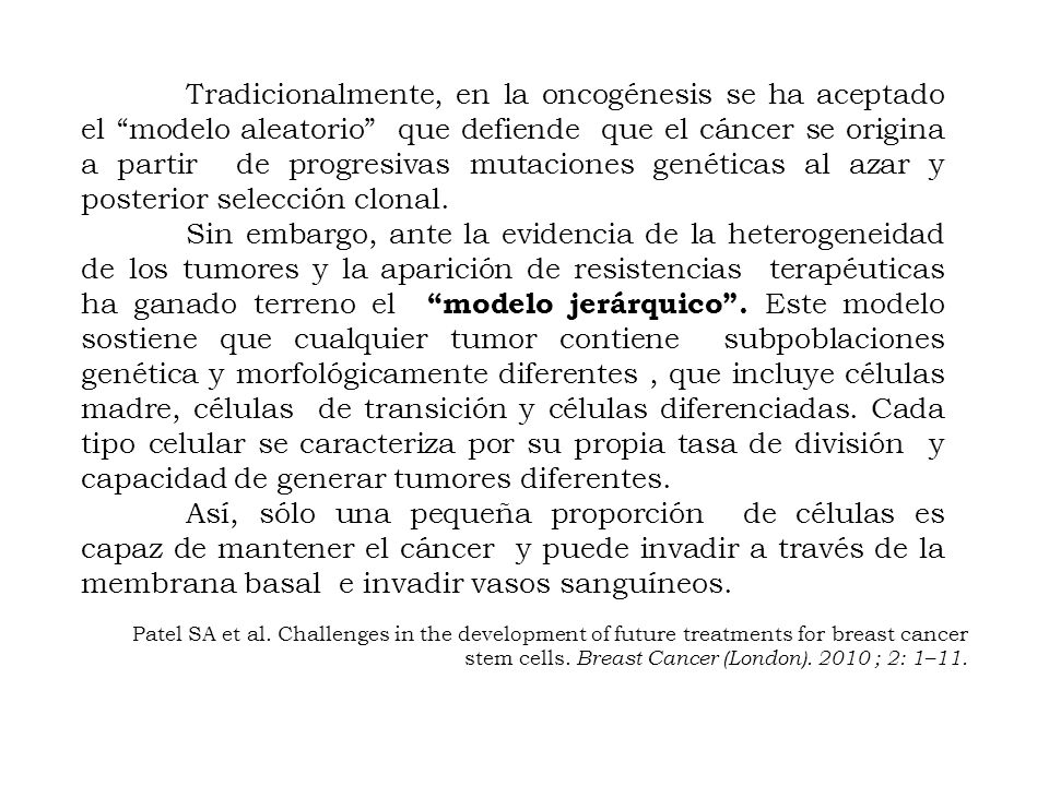 Tradicionalmente, en la oncogénesis se ha aceptado el modelo aleatorio que defiende que el cáncer se origina a partir de progresivas mutaciones genéticas al azar y posterior selección clonal.