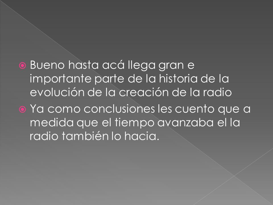 Bueno hasta acá llega gran e importante parte de la historia de la evolución de la creación de la radio