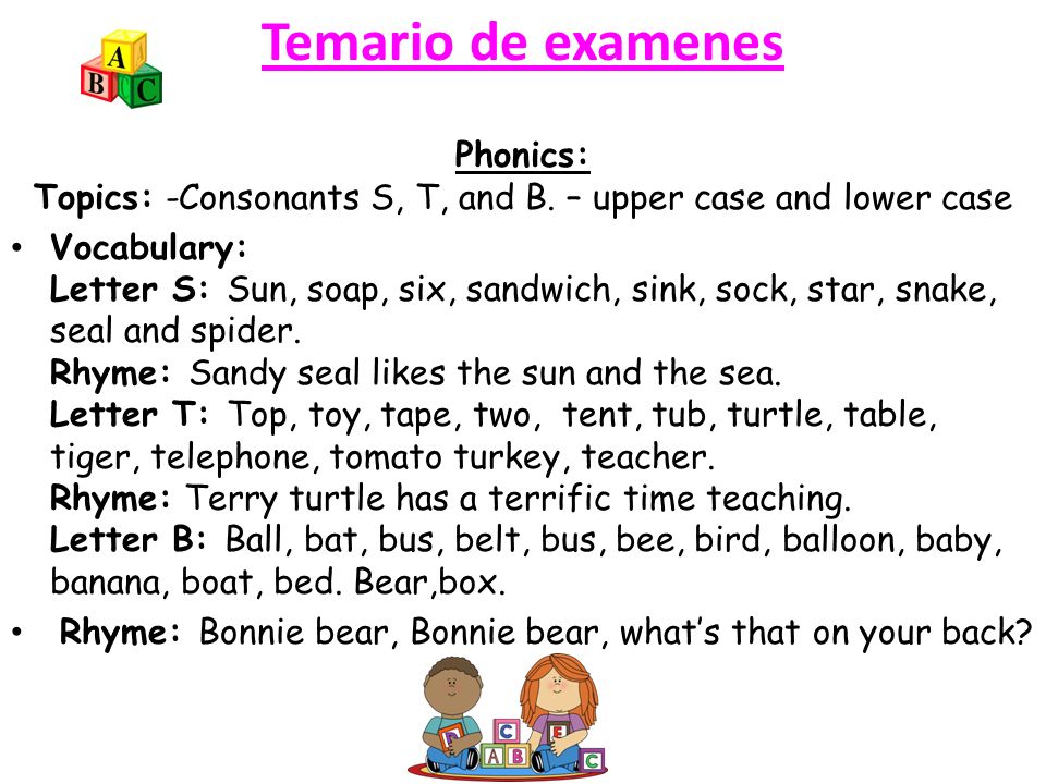 Phonics: Topics: -Consonants S, T, and B. – upper case and lower case