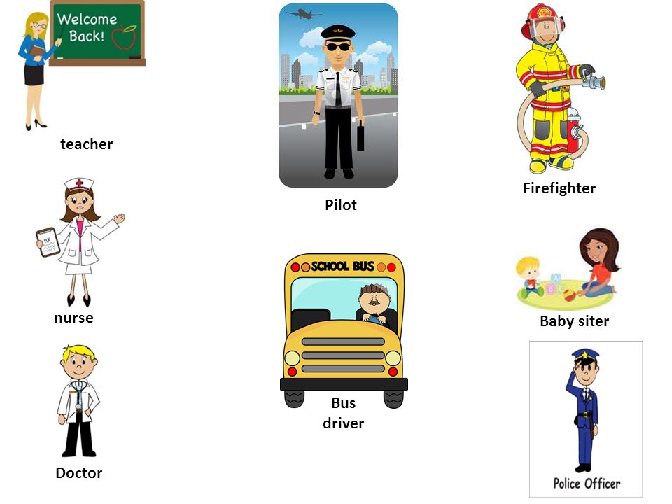 teacher Firefighter Pilot nurse Baby siter Bus driver Doctor
