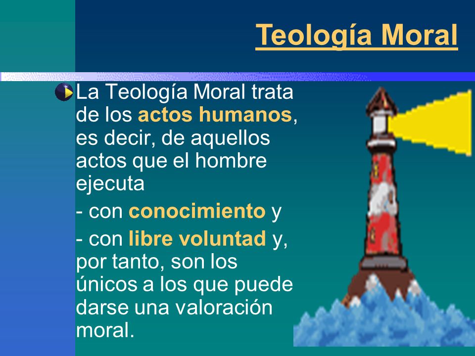 Teología Moral La Teología Moral trata de los actos humanos, es decir, de aquellos actos que el hombre ejecuta.