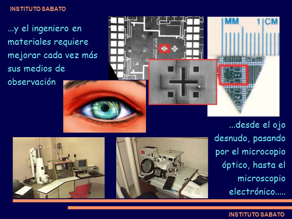 ...y el ingeniero en materiales requiere mejorar cada vez más sus medios de observación