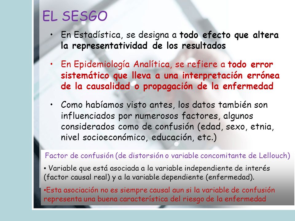 EL SESGO En Estadística, se designa a todo efecto que altera la representatividad de los resultados.