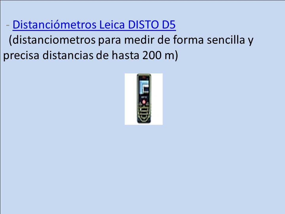 - Distanciómetros Leica DISTO D5 (distanciometros para medir de forma sencilla y precisa distancias de hasta 200 m)