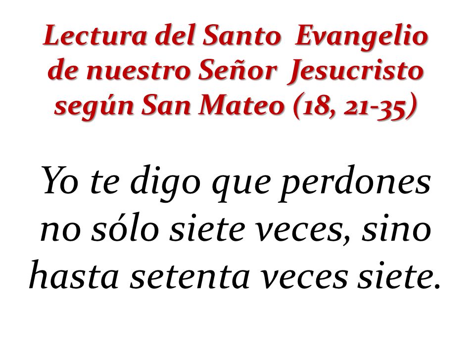 Lectura del Santo Evangelio de nuestro Señor Jesucristo según San Mateo (18, 21-35)