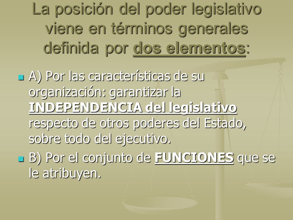 La posición del poder legislativo viene en términos generales definida por dos elementos: