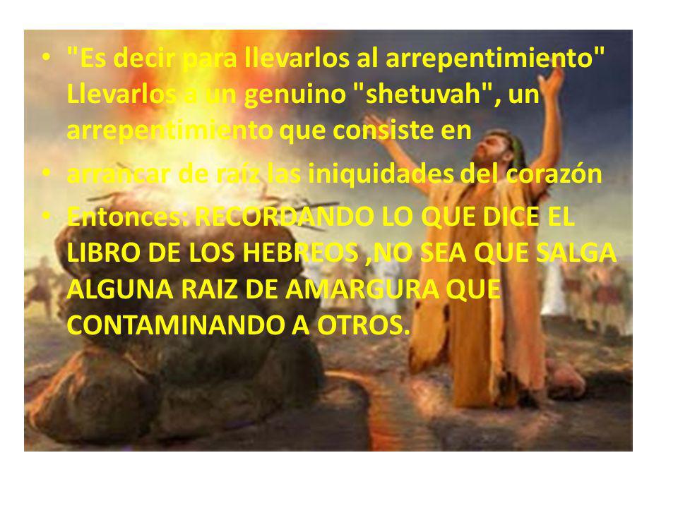 Es decir para llevarlos al arrepentimiento Llevarlos a un genuino shetuvah , un arrepentimiento que consiste en