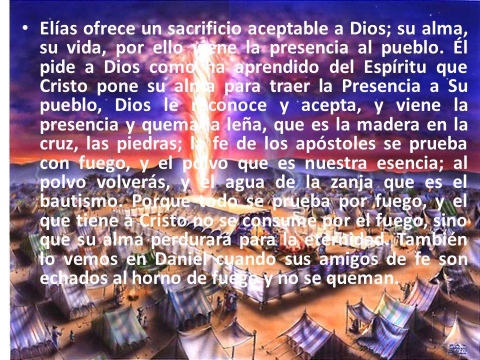 Elías ofrece un sacrificio aceptable a Dios; su alma, su vida, por ello viene la presencia al pueblo.
