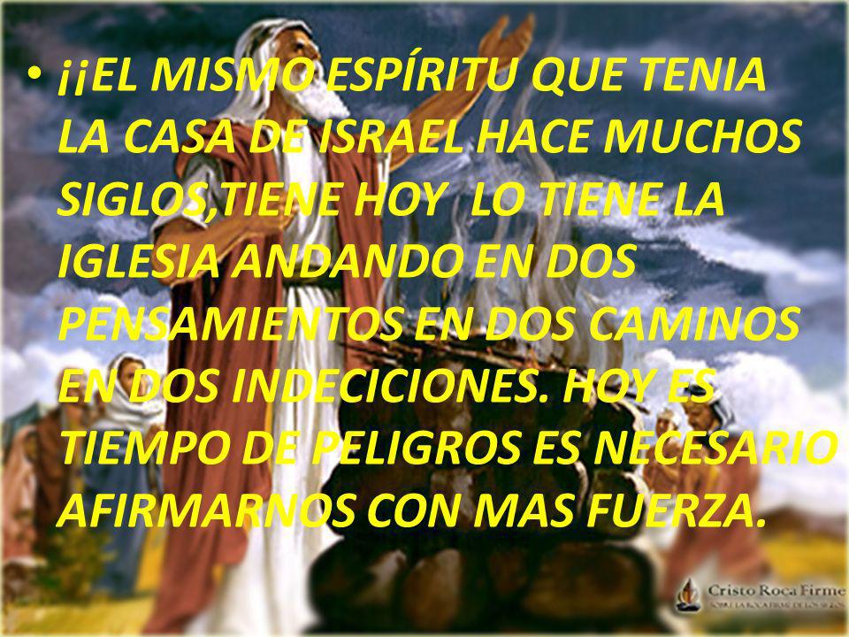 ¡¡EL MISMO ESPÍRITU QUE TENIA LA CASA DE ISRAEL HACE MUCHOS SIGLOS,TIENE HOY LO TIENE LA IGLESIA ANDANDO EN DOS PENSAMIENTOS EN DOS CAMINOS EN DOS INDECICIONES.