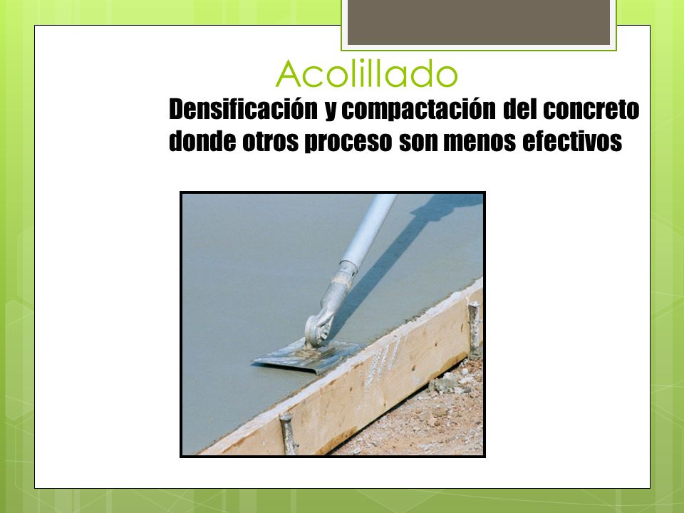 Acolillado Densificación y compactación del concreto donde otros proceso son menos efectivos