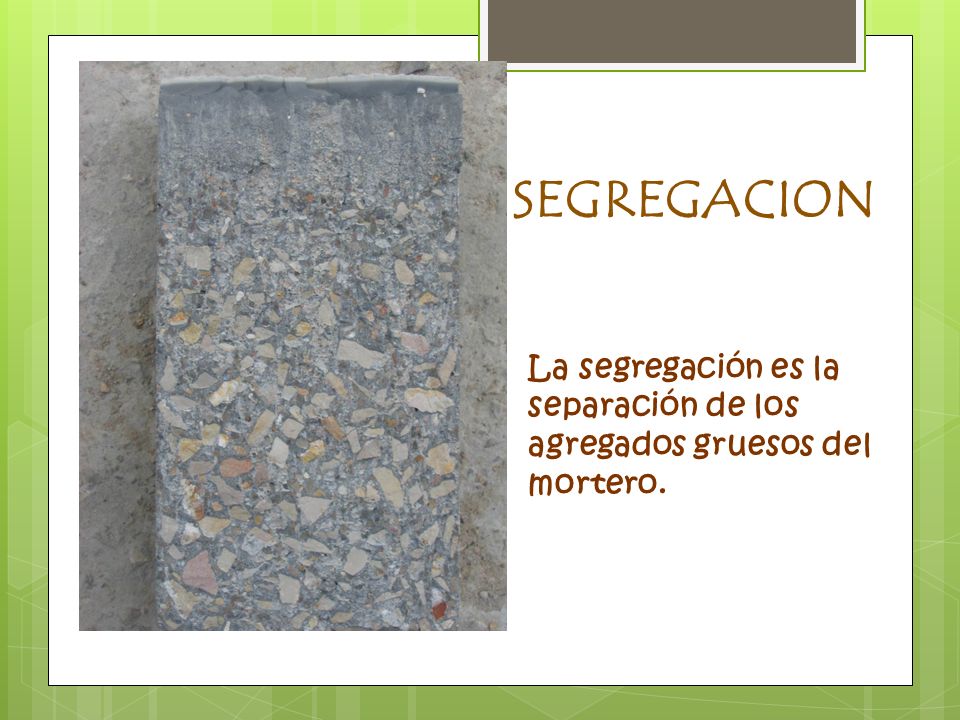 SEGREGACION La segregación es la separación de los agregados gruesos del mortero.