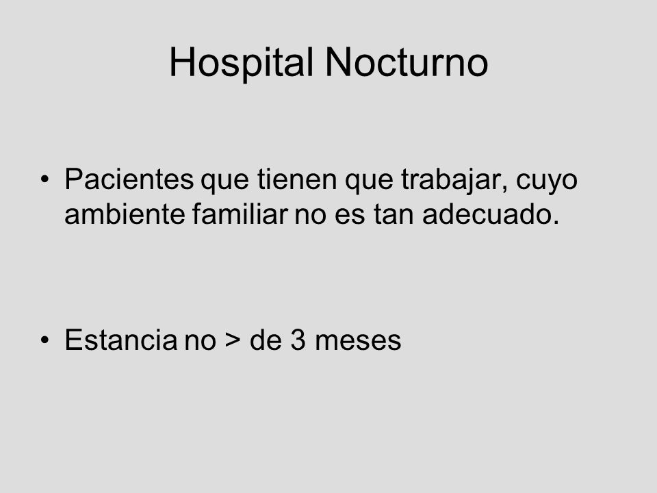 Hospital Nocturno Pacientes que tienen que trabajar, cuyo ambiente familiar no es tan adecuado.