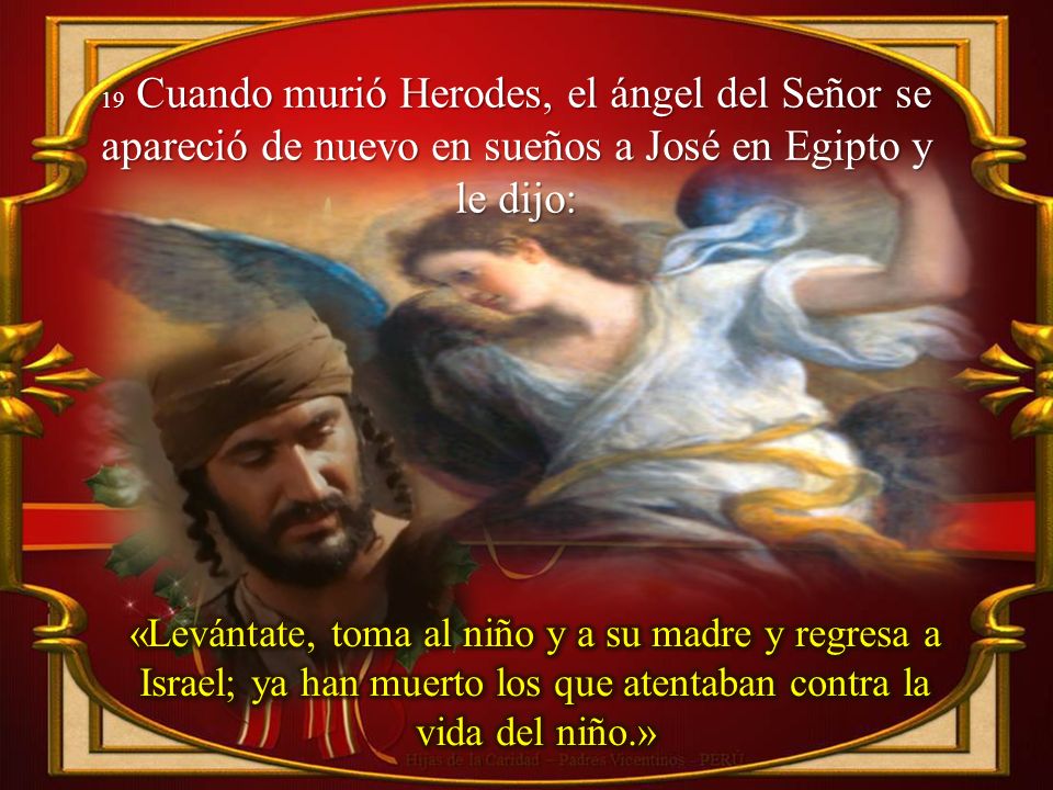 19 Cuando murió Herodes, el ángel del Señor se apareció de nuevo en sueños a José en Egipto y le dijo: