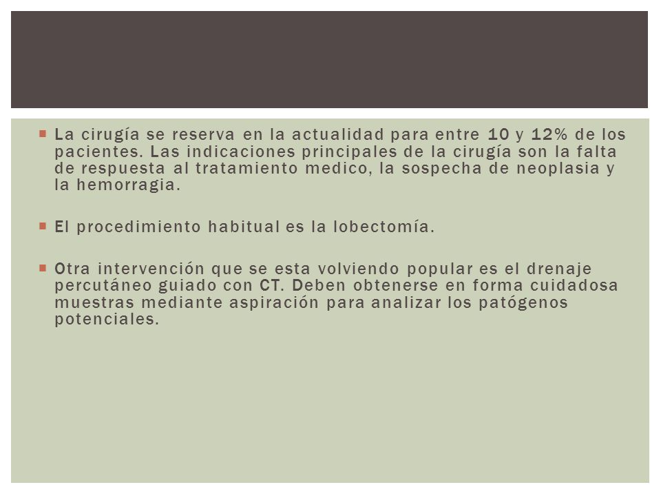 La cirugía se reserva en la actualidad para entre 10 y 12% de los pacientes. Las indicaciones principales de la cirugía son la falta de respuesta al tratamiento medico, la sospecha de neoplasia y la hemorragia.