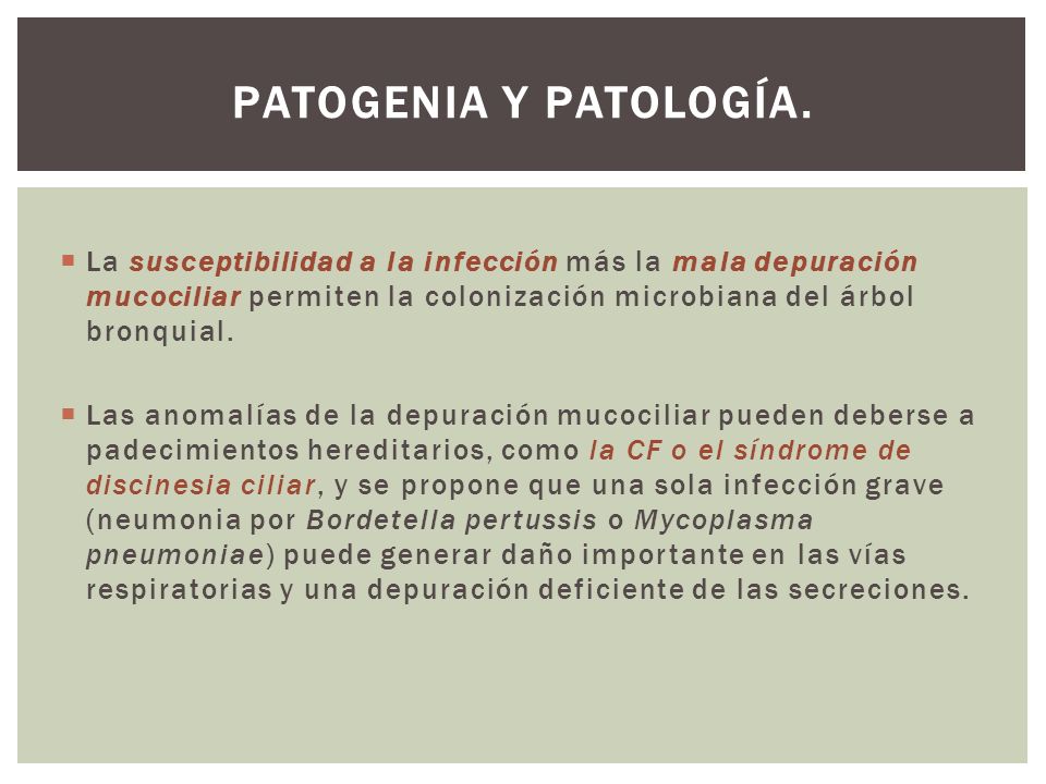 PATOGENIA Y PATOLOGÍA. La susceptibilidad a la infección más la mala depuración mucociliar permiten la colonización microbiana del árbol bronquial.