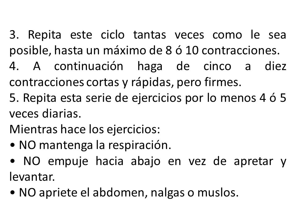 3. Repita este ciclo tantas veces como le sea posible, hasta un máximo de 8 ó 10 contracciones.