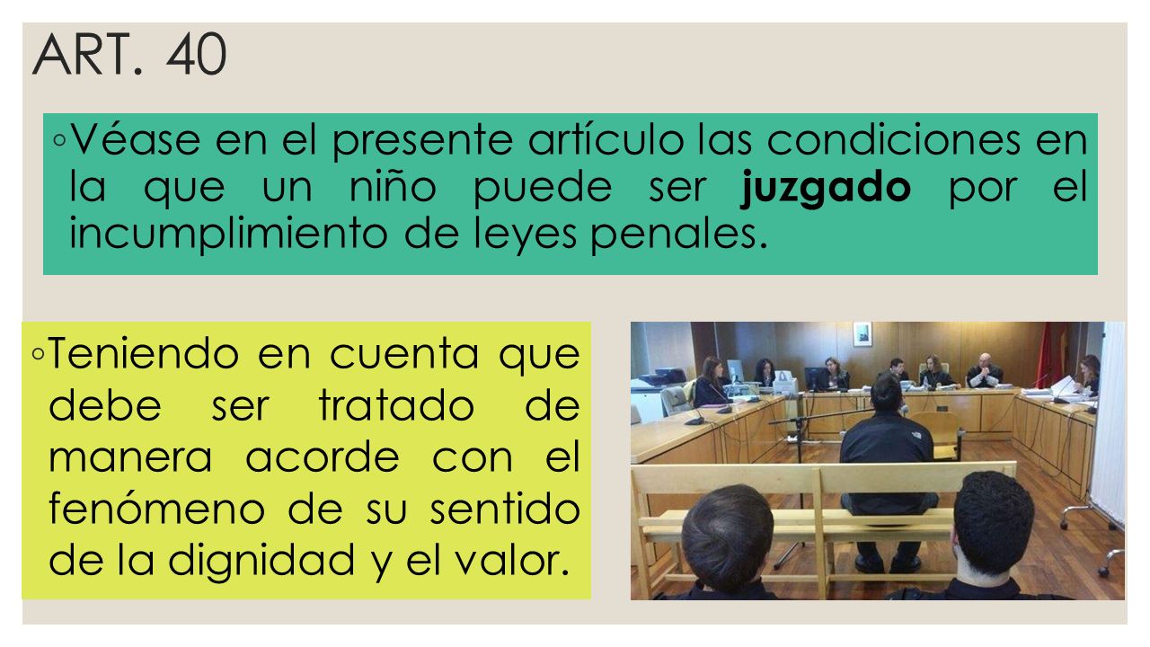 ART. 40 Véase en el presente artículo las condiciones en la que un niño puede ser juzgado por el incumplimiento de leyes penales.