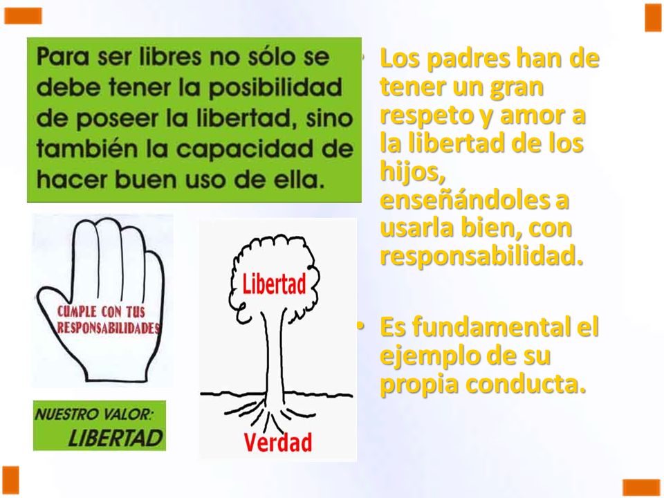 Los padres han de tener un gran respeto y amor a la libertad de los hijos, enseñándoles a usarla bien, con responsabilidad.