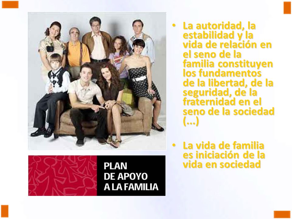 La autoridad, la estabilidad y la vida de relación en el seno de la familia constituyen los fundamentos de la libertad, de la seguridad, de la fraternidad en el seno de la sociedad (...)
