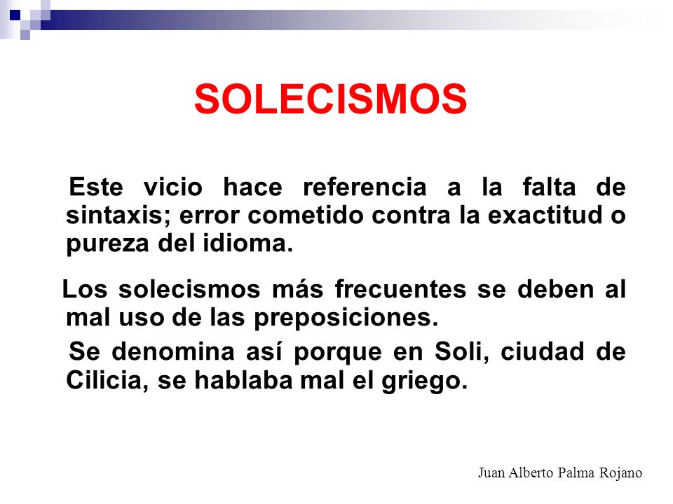 SOLECISMOS Este vicio hace referencia a la falta de sintaxis; error cometido contra la exactitud o pureza del idioma.