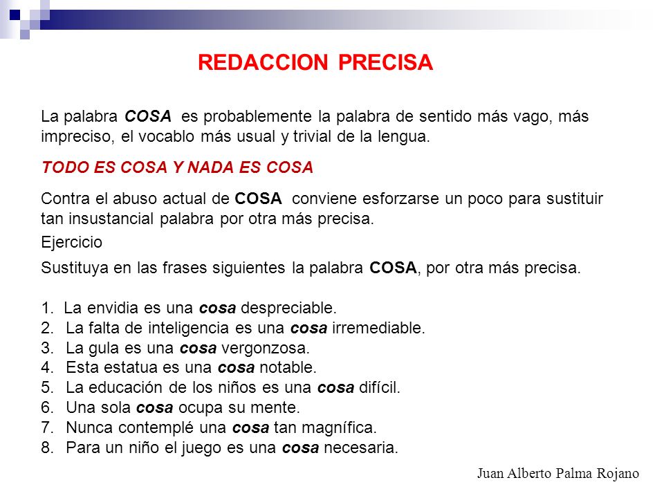 REDACCION PRECISA La palabra COSA es probablemente la palabra de sentido más vago, más. impreciso, el vocablo más usual y trivial de la lengua.