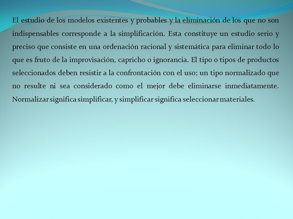 El estudio de los modelos existentes y probables y la eliminación de los que no son indispensables corresponde a la simplificación.