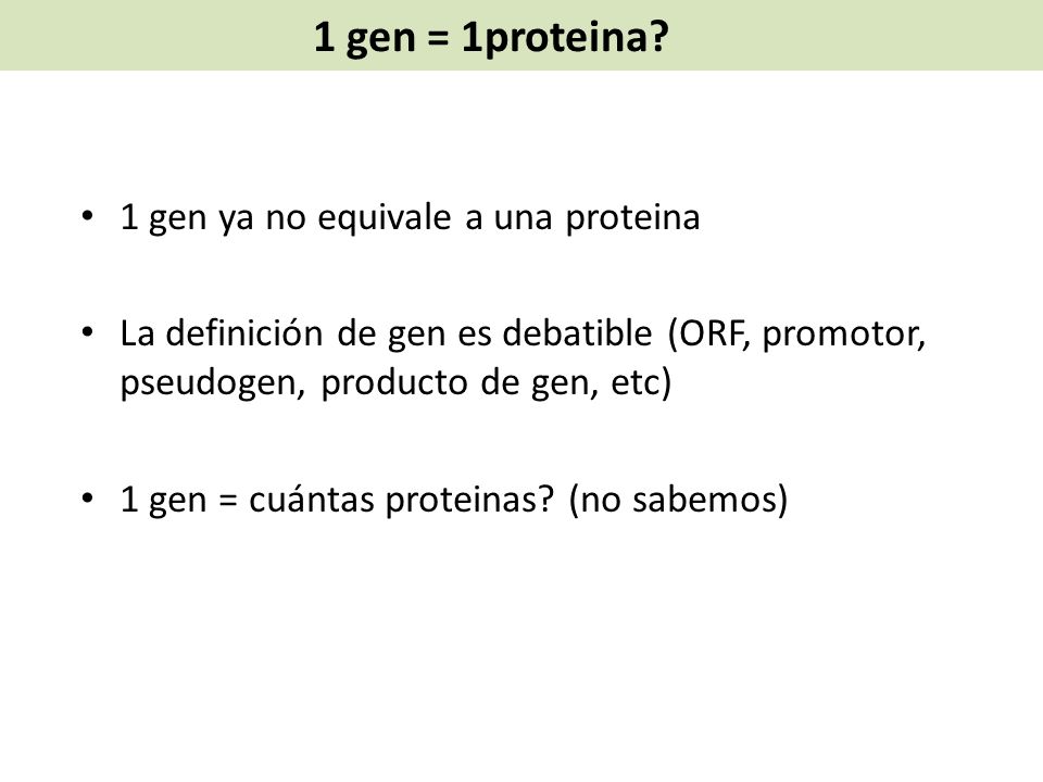 1 gen = 1proteina 1 gen ya no equivale a una proteina