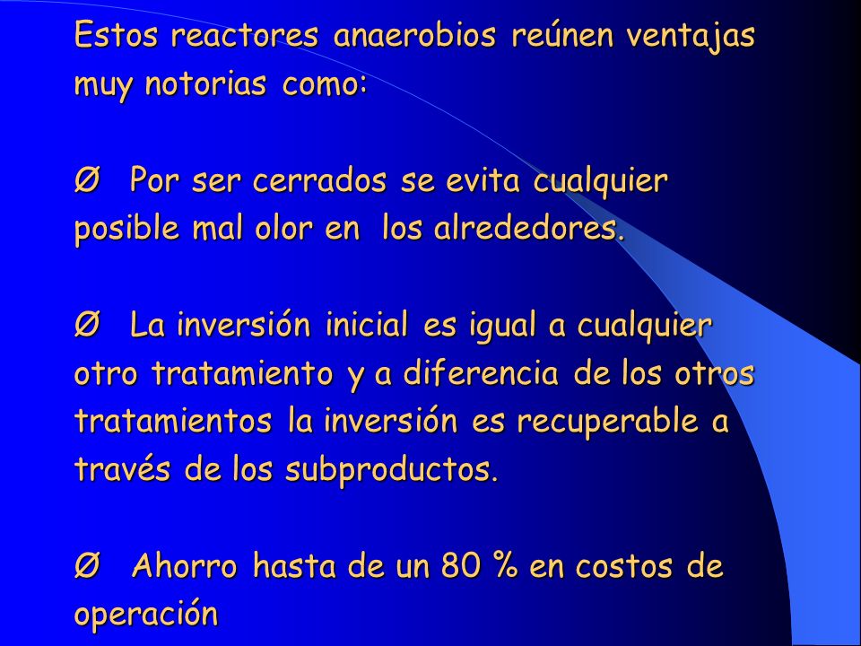 Estos reactores anaerobios reúnen ventajas muy notorias como: Ø Por ser cerrados se evita cualquier posible mal olor en los alrededores.