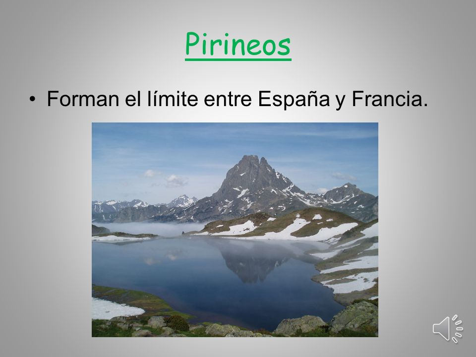 Pirineos Forman el límite entre España y Francia.
