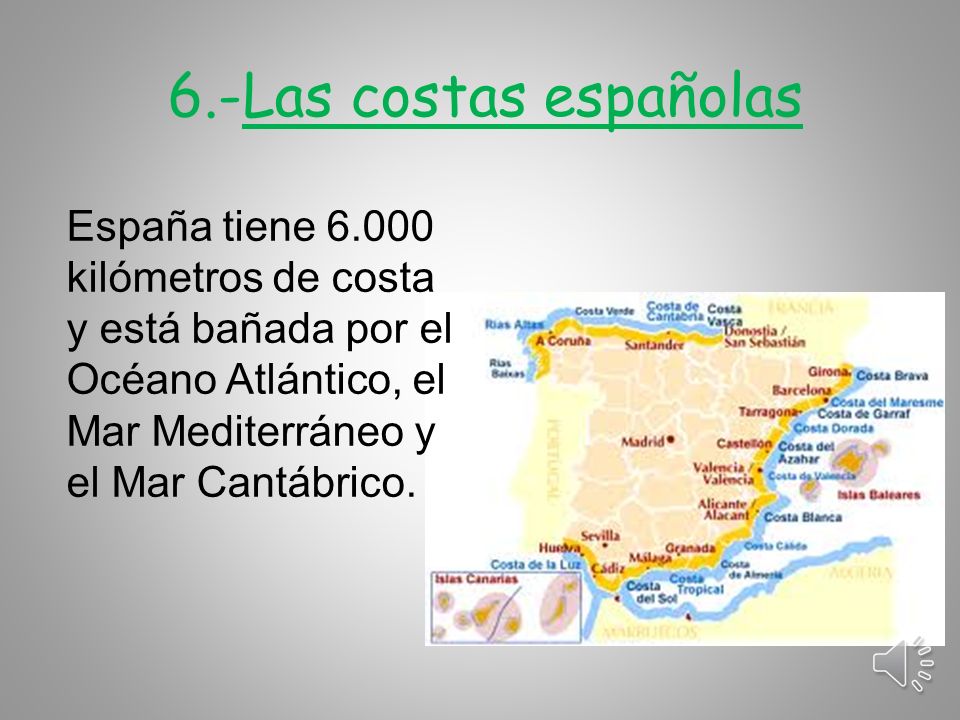 6.-Las costas españolas España tiene kilómetros de costa y está bañada por el Océano Atlántico, el Mar Mediterráneo y el Mar Cantábrico.