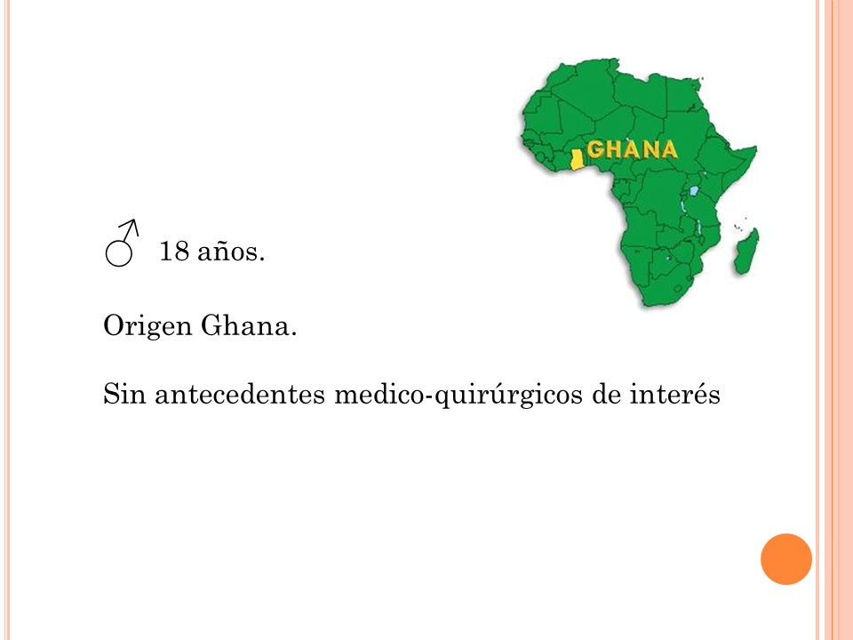 ♂ 18 años. Origen Ghana. Sin antecedentes medico-quirúrgicos de interés