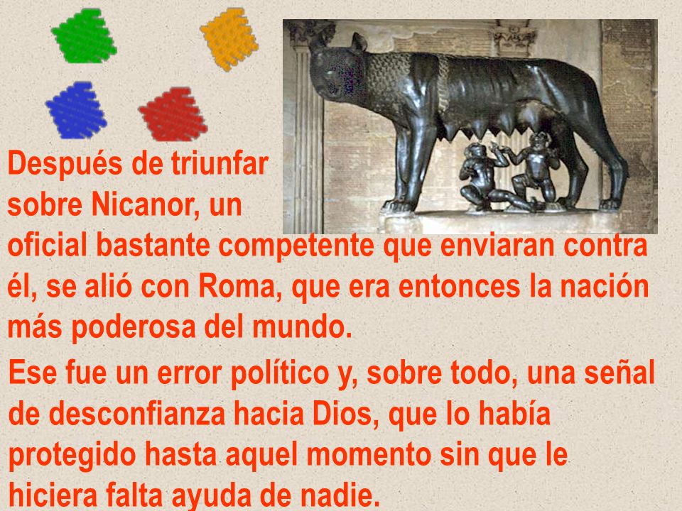 Después de triunfar sobre Nicanor, un. oficial bastante competente que enviaran contra. él, se alió con Roma, que era entonces la nación.
