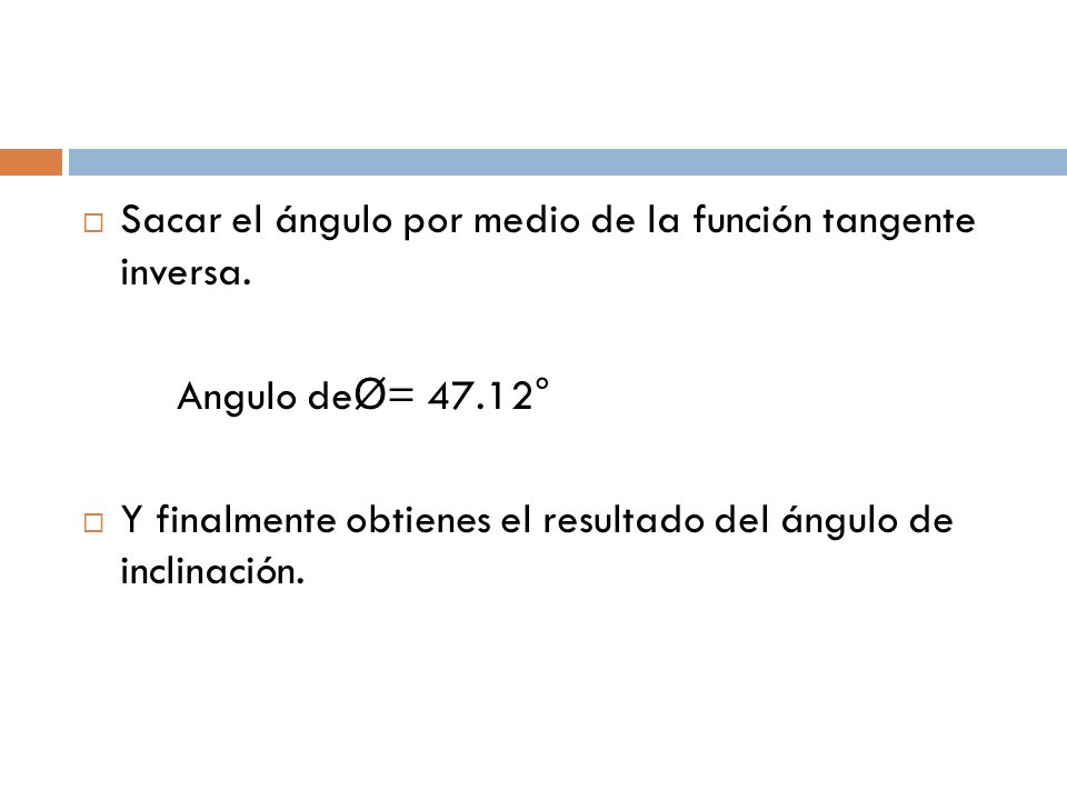 Sacar el ángulo por medio de la función tangente inversa.