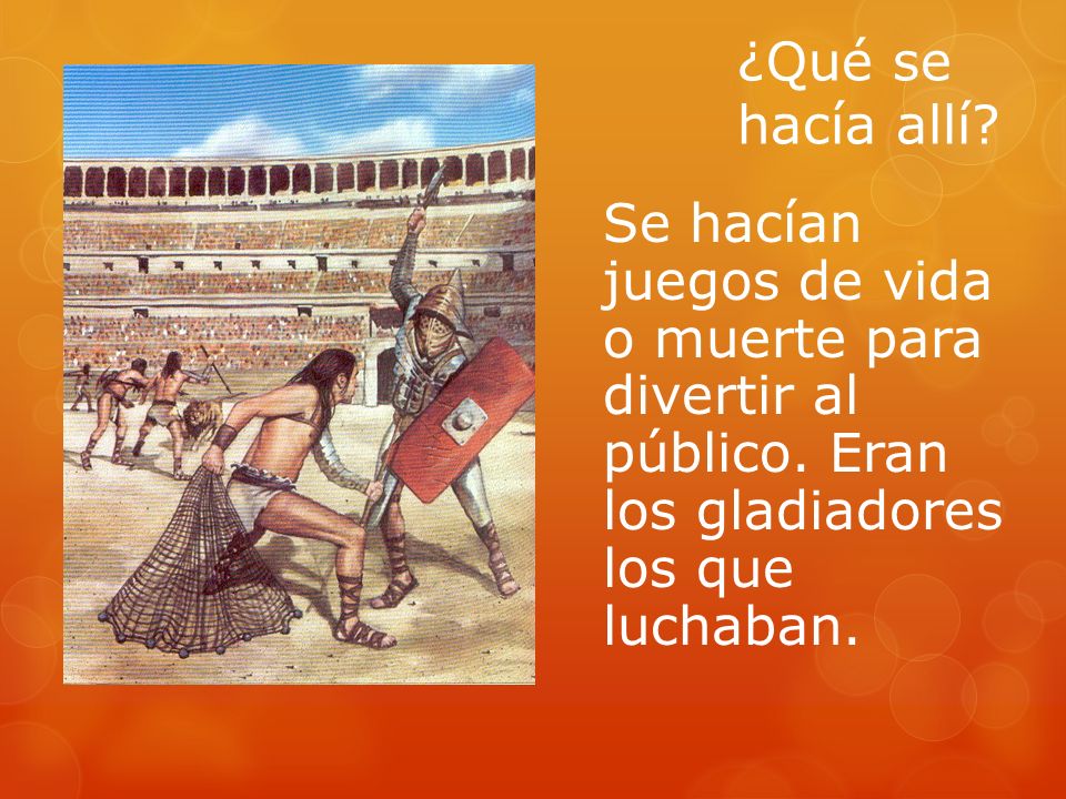 ¿Qué se hacía allí. Se hacían juegos de vida o muerte para divertir al público.