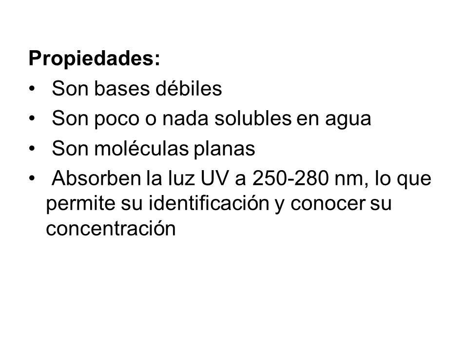 Propiedades: Son bases débiles. Son poco o nada solubles en agua. Son moléculas planas.