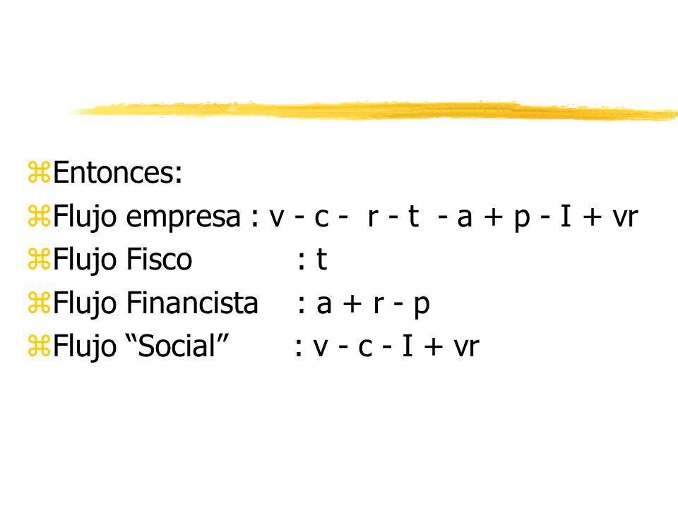 Entonces: Flujo empresa : v - c - r - t - a + p - I + vr. Flujo Fisco : t. Flujo Financista : a + r - p.