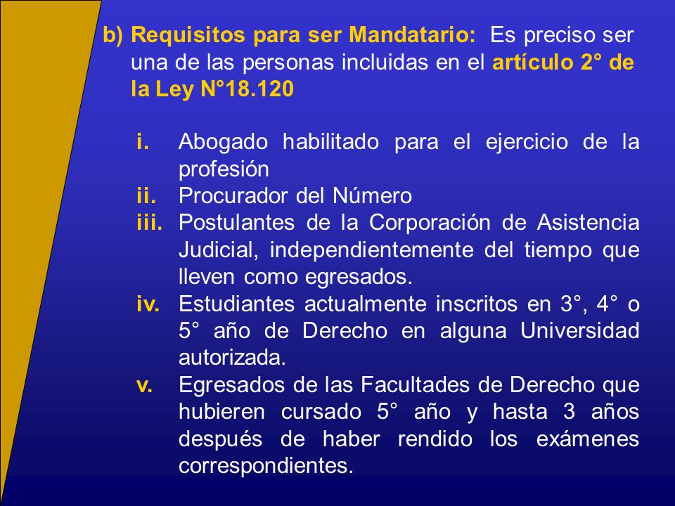 b) Requisitos para ser Mandatario: Es preciso ser una de las personas incluidas en el artículo 2° de la Ley N°18.120