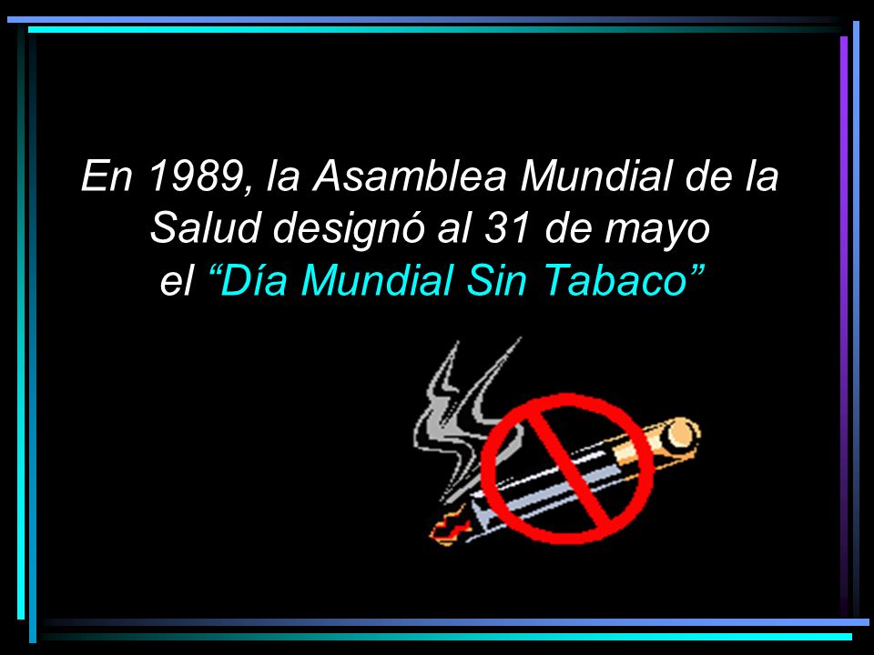 En 1989, la Asamblea Mundial de la Salud designó al 31 de mayo el Día Mundial Sin Tabaco
