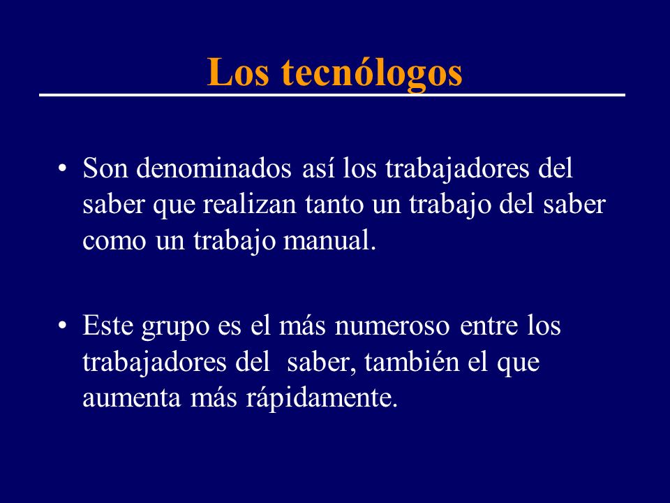 Los tecnólogos Son denominados así los trabajadores del saber que realizan tanto un trabajo del saber como un trabajo manual.