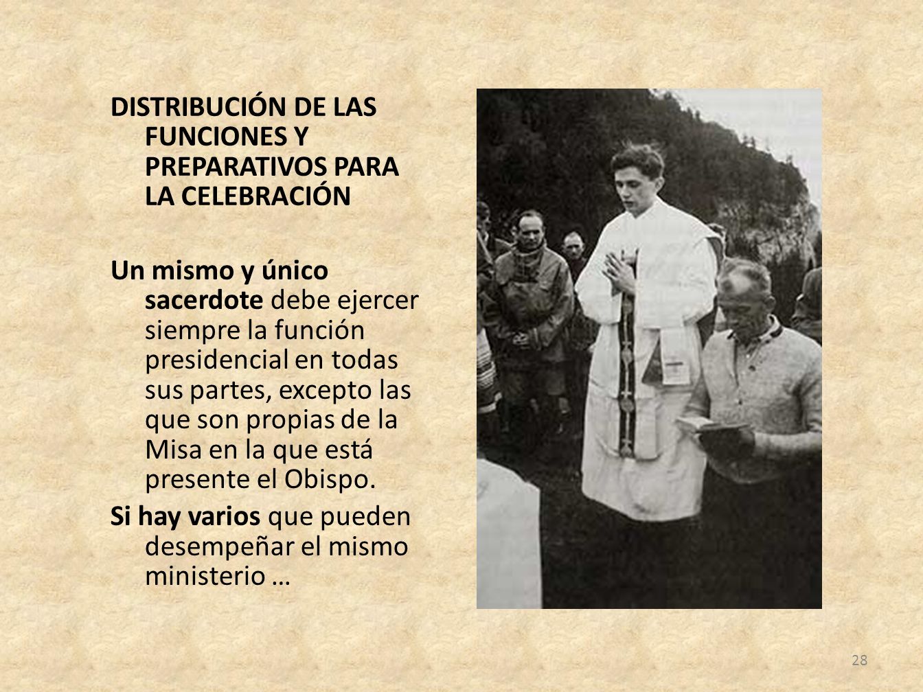 DISTRIBUCIÓN DE LAS FUNCIONES Y PREPARATIVOS PARA LA CELEBRACIÓN Un mismo y único sacerdote debe ejercer siempre la función presidencial en todas sus partes, excepto las que son propias de la Misa en la que está presente el Obispo.