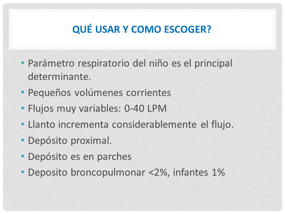 Qué usar y como escoger Parámetro respiratorio del niño es el principal determinante. Pequeños volúmenes corrientes.