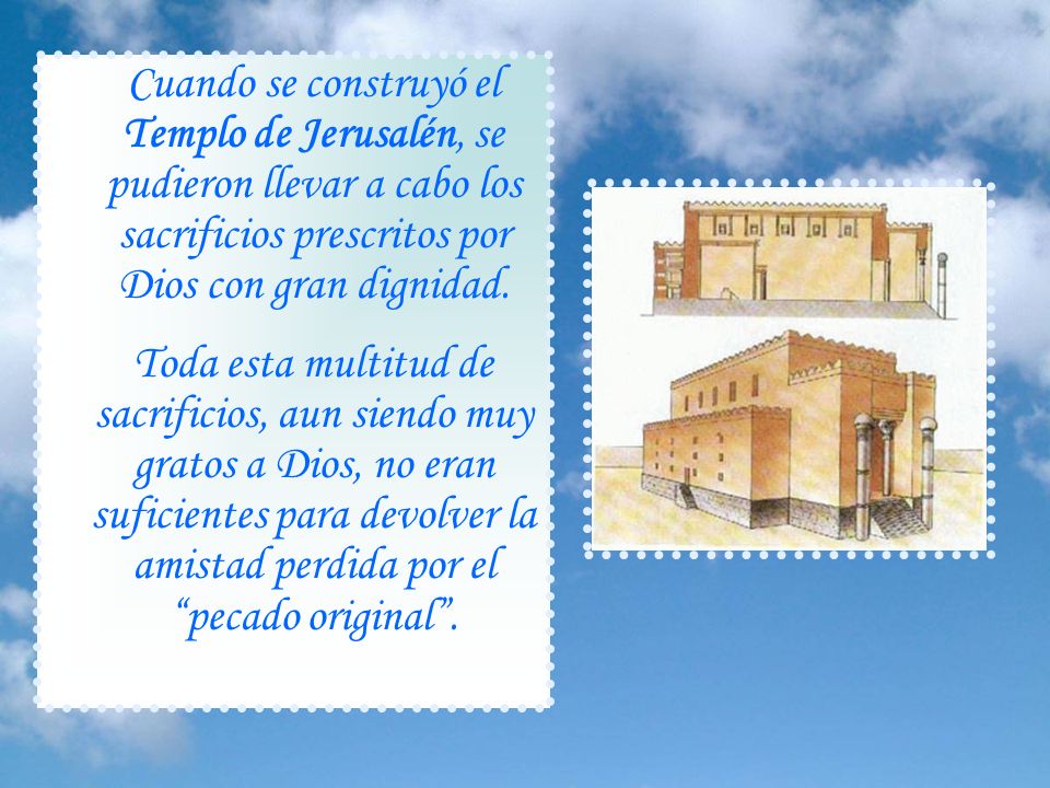 Cuando se construyó el Templo de Jerusalén, se pudieron llevar a cabo los sacrificios prescritos por Dios con gran dignidad.