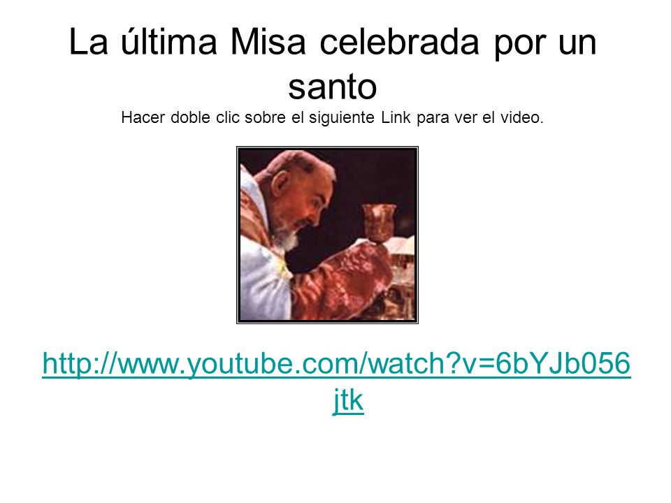 La última Misa celebrada por un santo Hacer doble clic sobre el siguiente Link para ver el video.