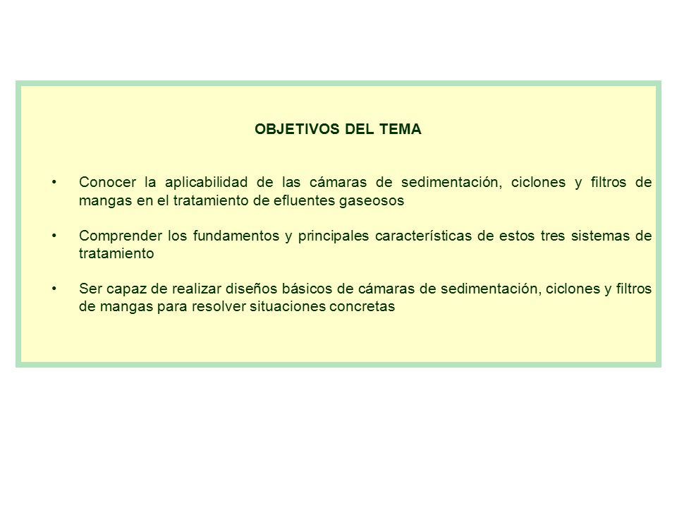 OBJETIVOS DEL TEMA Conocer la aplicabilidad de las cámaras de sedimentación, ciclones y filtros de mangas en el tratamiento de efluentes gaseosos.