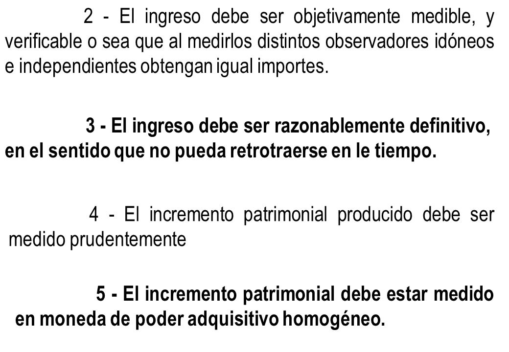 2 - El ingreso debe ser objetivamente medible, y verificable o sea que al medirlos distintos observadores idóneos e independientes obtengan igual importes.