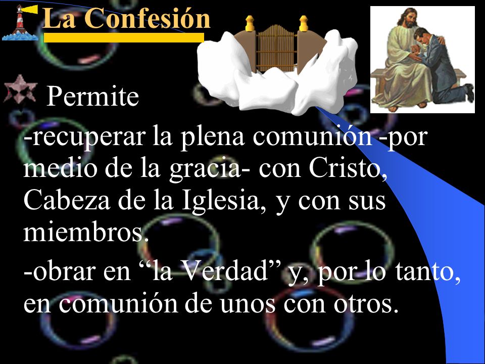 La Confesión Permite. -recuperar la plena comunión -por medio de la gracia- con Cristo, Cabeza de la Iglesia, y con sus miembros.