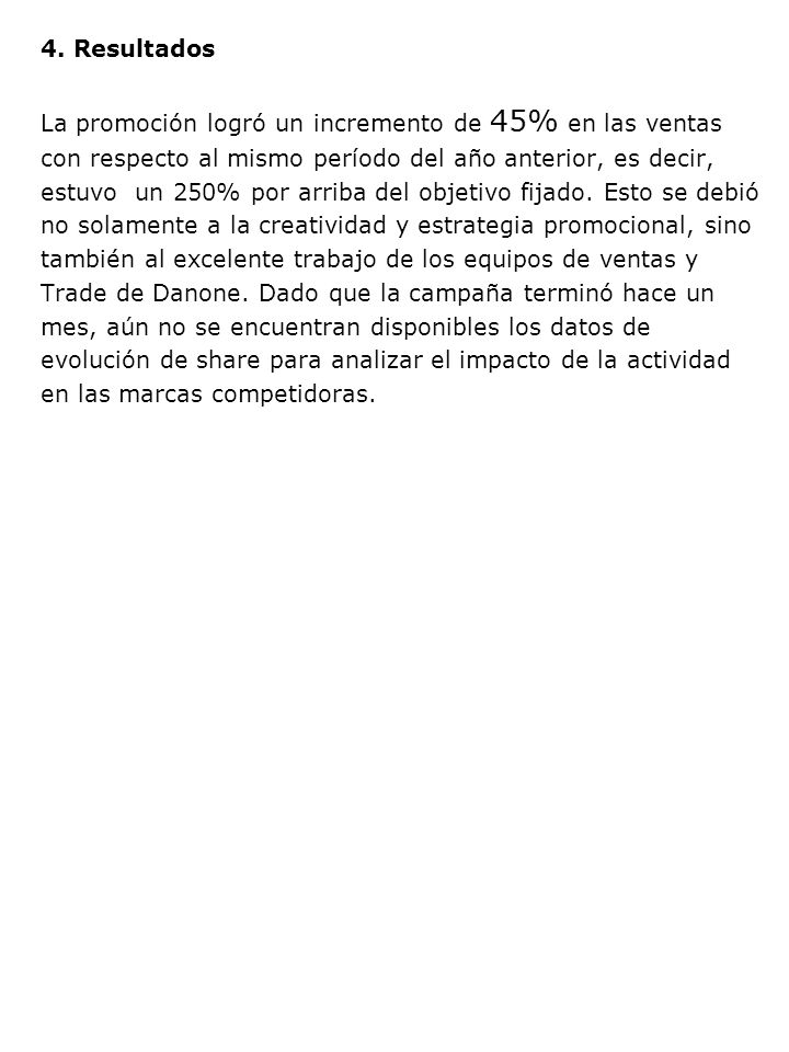 4. Resultados La promoción logró un incremento de 45% en las ventas. con respecto al mismo período del año anterior, es decir,