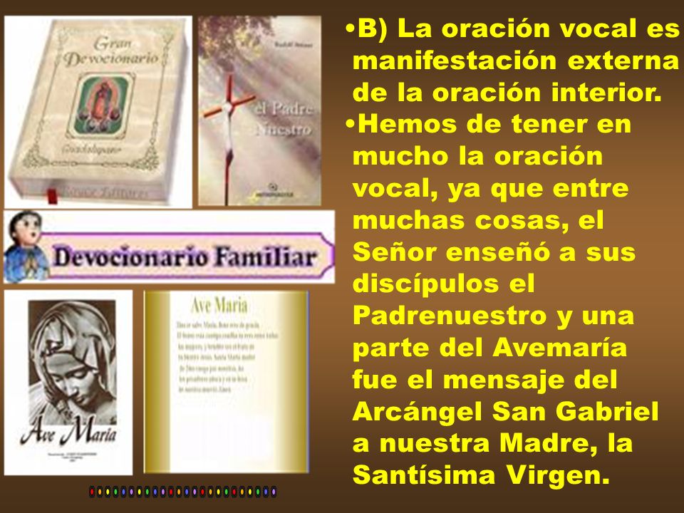 B) La oración vocal es manifestación externa. de la oración interior. Hemos de tener en. mucho la oración.